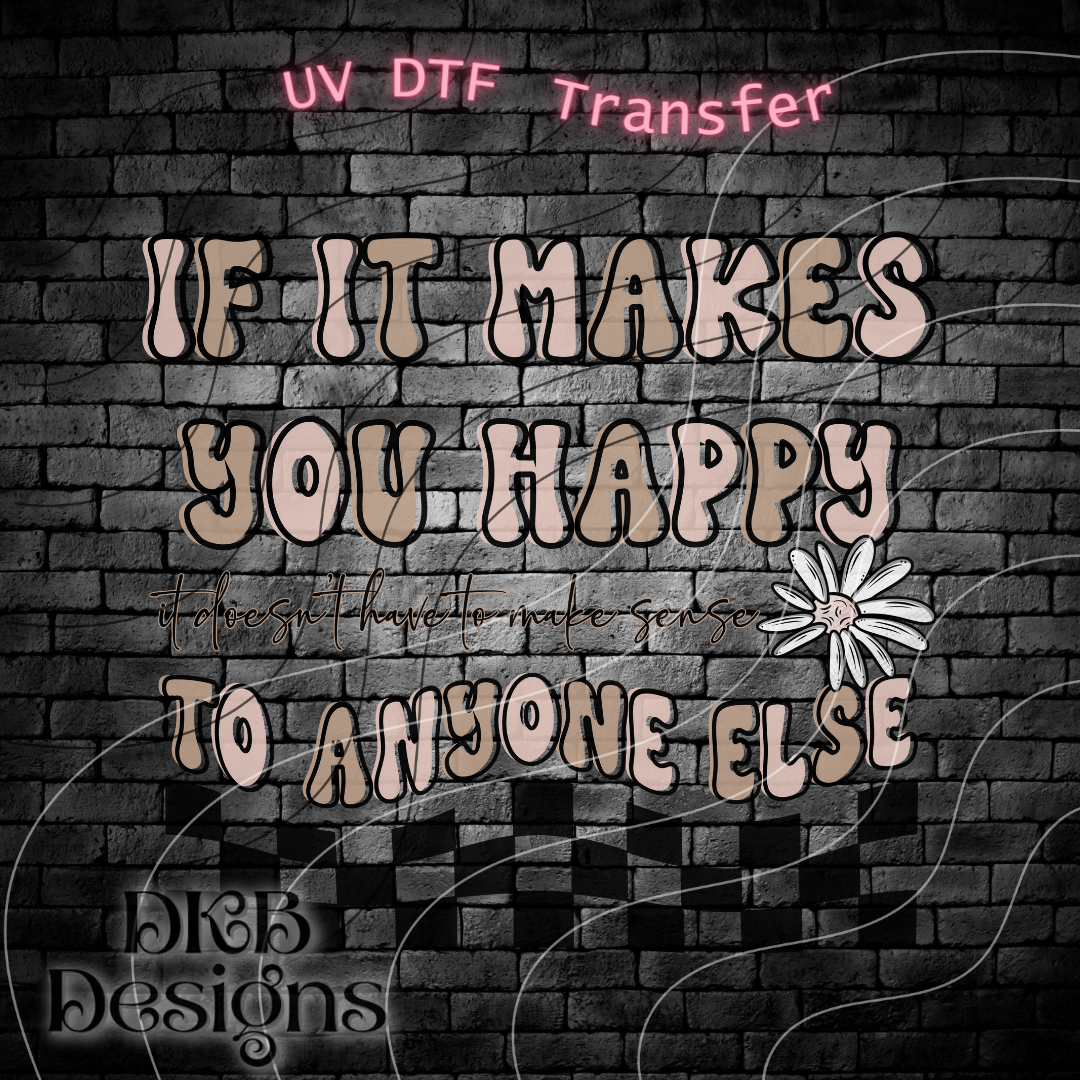 If it makes you happy UV DTF