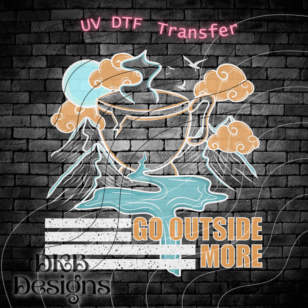 Go outside more UV DTF